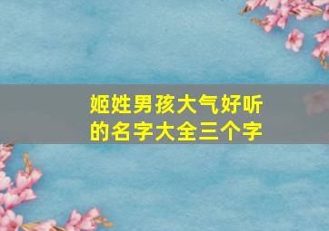 姬姓男孩大气好听的名字大全三个字