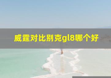 威霆对比别克gl8哪个好