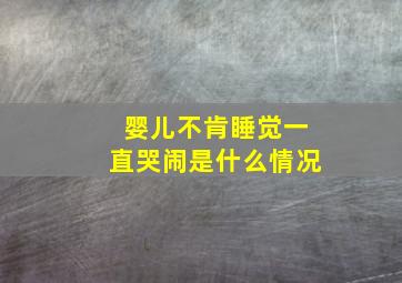 婴儿不肯睡觉一直哭闹是什么情况