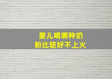 婴儿喝哪种奶粉比较好不上火