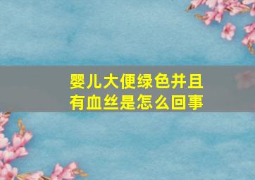 婴儿大便绿色并且有血丝是怎么回事