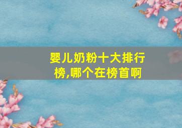 婴儿奶粉十大排行榜,哪个在榜首啊