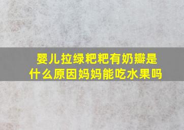 婴儿拉绿粑粑有奶瓣是什么原因妈妈能吃水果吗