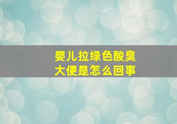 婴儿拉绿色酸臭大便是怎么回事