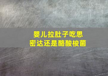 婴儿拉肚子吃思密达还是酪酸梭菌