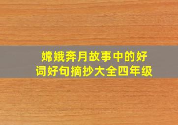 嫦娥奔月故事中的好词好句摘抄大全四年级