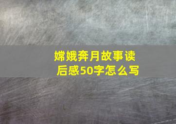 嫦娥奔月故事读后感50字怎么写