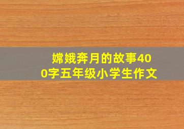 嫦娥奔月的故事400字五年级小学生作文