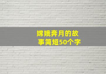 嫦娥奔月的故事简短50个字