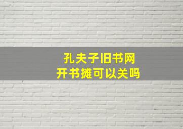 孔夫子旧书网开书摊可以关吗