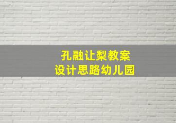 孔融让梨教案设计思路幼儿园