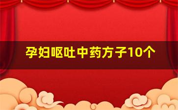 孕妇呕吐中药方子10个