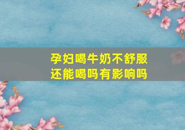 孕妇喝牛奶不舒服还能喝吗有影响吗