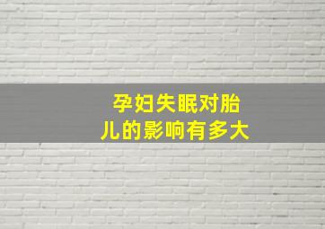 孕妇失眠对胎儿的影响有多大