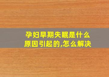 孕妇早期失眠是什么原因引起的,怎么解决