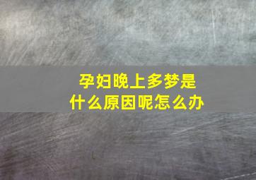 孕妇晚上多梦是什么原因呢怎么办