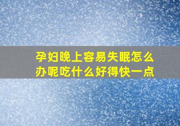 孕妇晚上容易失眠怎么办呢吃什么好得快一点