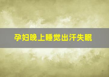 孕妇晚上睡觉出汗失眠