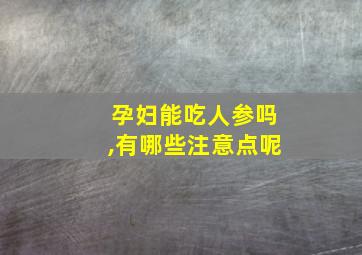 孕妇能吃人参吗,有哪些注意点呢