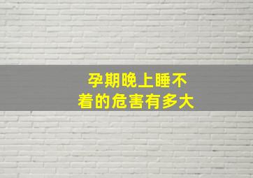 孕期晚上睡不着的危害有多大