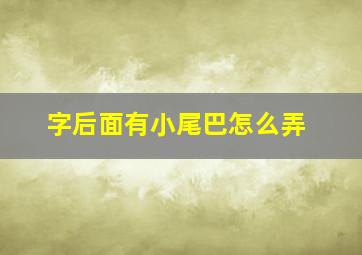 字后面有小尾巴怎么弄