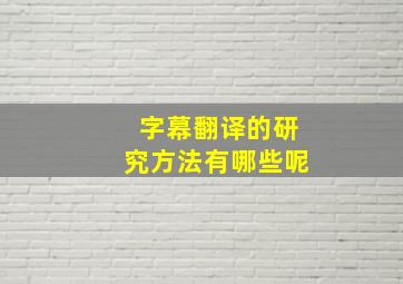 字幕翻译的研究方法有哪些呢