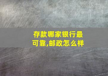 存款哪家银行最可靠,邮政怎么样