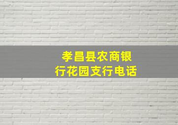 孝昌县农商银行花园支行电话