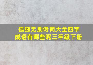 孤独无助诗词大全四字成语有哪些呢三年级下册