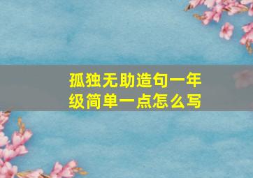 孤独无助造句一年级简单一点怎么写