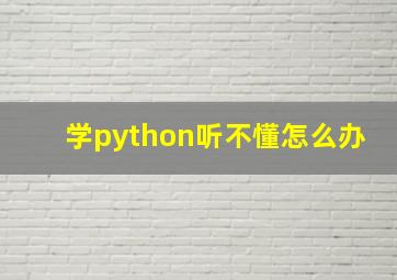 学python听不懂怎么办