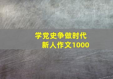 学党史争做时代新人作文1000