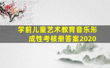 学前儿童艺术教育音乐形成性考核册答案2020