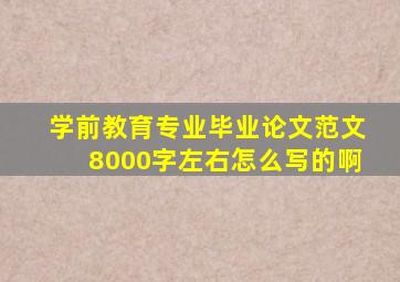 学前教育专业毕业论文范文8000字左右怎么写的啊