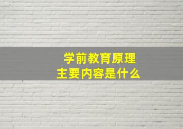 学前教育原理主要内容是什么