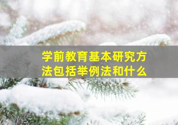 学前教育基本研究方法包括举例法和什么