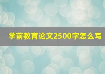 学前教育论文2500字怎么写