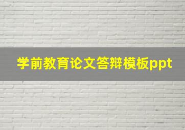 学前教育论文答辩模板ppt