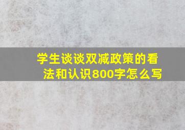 学生谈谈双减政策的看法和认识800字怎么写