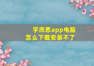 学而思app电脑怎么下载安装不了