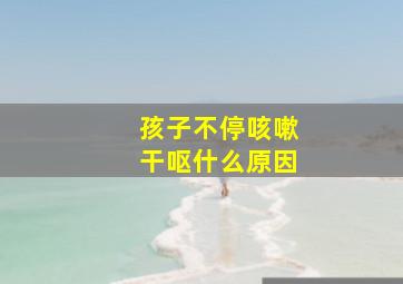 孩子不停咳嗽干呕什么原因