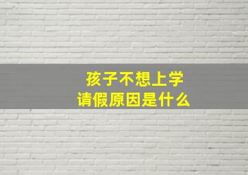 孩子不想上学请假原因是什么