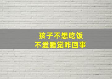 孩子不想吃饭不爱睡觉咋回事