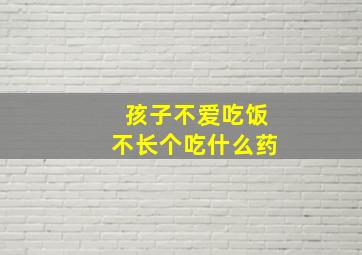 孩子不爱吃饭不长个吃什么药