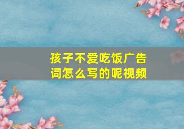 孩子不爱吃饭广告词怎么写的呢视频