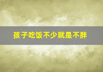 孩子吃饭不少就是不胖