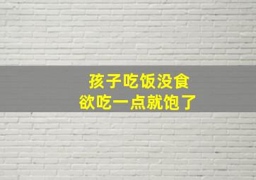 孩子吃饭没食欲吃一点就饱了