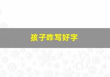 孩子咋写好字