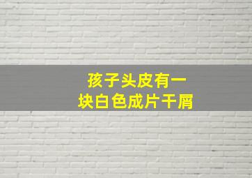 孩子头皮有一块白色成片干屑