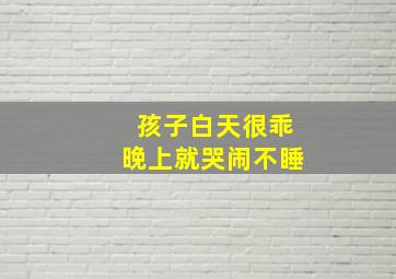 孩子白天很乖晚上就哭闹不睡